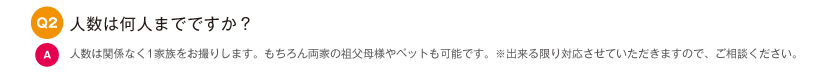 人数は何人までですか？｜人数は関係なく1家族をお撮りします。もちろん両家の祖父母様やペットも可能です。※出来る限り対応させていただきますので、ご相談ください。